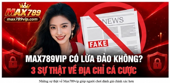 Kiểm tra thông tin và dấu hiệu bất thường trước khi tin vào các khẳng định về Max789vip trên Internet.